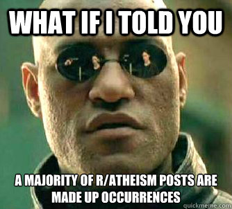 what if i told you a majority of r/atheism posts are made up occurrences  Matrix Morpheus