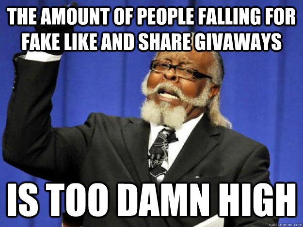 the amount of people falling for fake like and share givaways is too damn high - the amount of people falling for fake like and share givaways is too damn high  Toodamnhigh