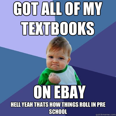 Got all of my textbooks on ebay Hell yeah thats how things roll in pre school  Success Kid