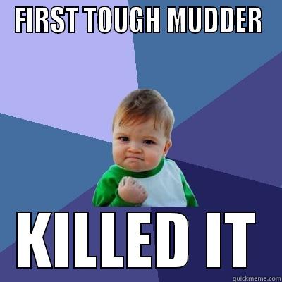 FIRST TOUGH MUDDER KILLED IT Success Kid