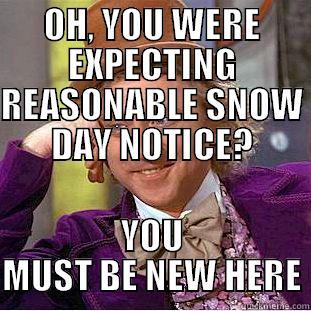 OH, YOU WERE EXPECTING REASONABLE SNOW DAY NOTICE? YOU MUST BE NEW HERE Condescending Wonka