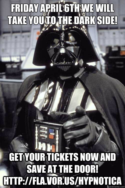 Friday April 6th we will take you to the dark side! Get your tickets now and save at the door! http://fla.vor.us/hypnotica - Friday April 6th we will take you to the dark side! Get your tickets now and save at the door! http://fla.vor.us/hypnotica  Scumbag Darth Vader