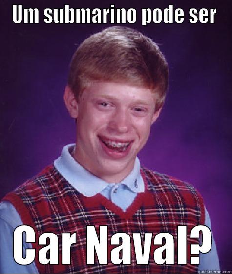 UM SUBMARINO PODE SER CAR NAVAL? Bad Luck Brian