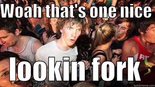 WOAH THAT'S ONE NICE  LOOKIN FORK Sudden Clarity Clarence