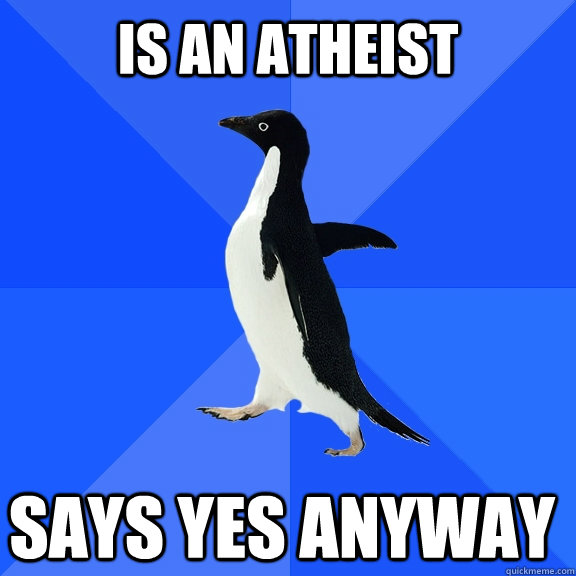 Is an Atheist Says yes anyway    Socially Awkward Penguin