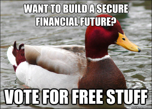 Want to build a secure financial future?
 Vote for free stuff  Malicious Advice Mallard
