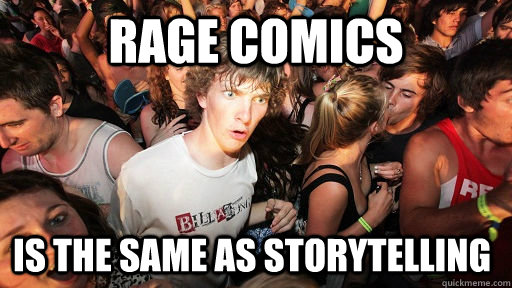 Rage comics is the same as storytelling  Sudden Clarity Clarence