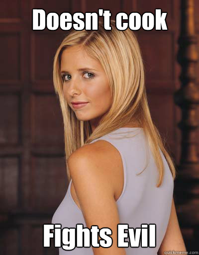 Doesn't cook Fights Evil - Doesn't cook Fights Evil  Best Girlfriend Ever Buffy