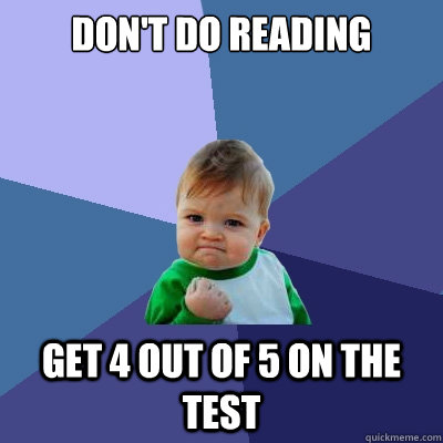 don't do reading get 4 out of 5 on the test  Success Kid