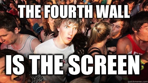 The fourth wall Is the screen  Sudden Clarity Clarence