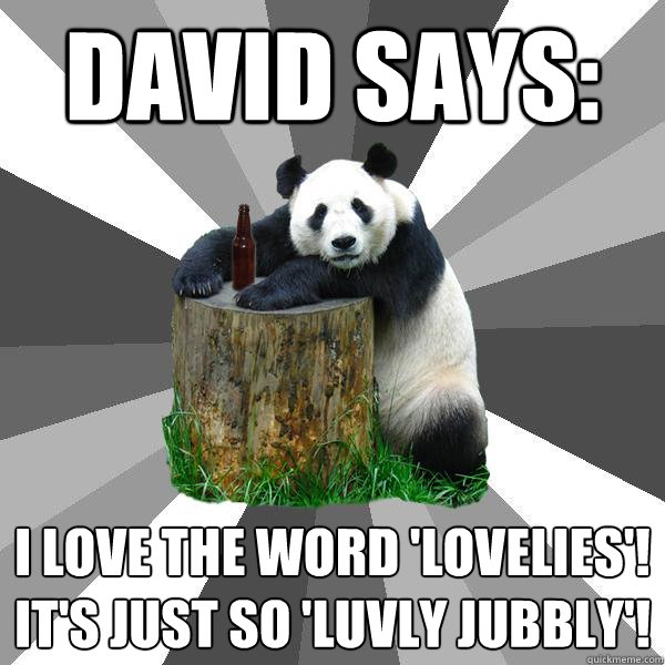 David SAYS: i LOVE THE WORD 'lOVELIES'! It's just so 'Luvly jubbly'!  Pickup-Line Panda