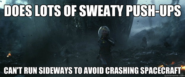 does lots of sweaty push-ups can't run sideways to avoid crashing spacecraft - does lots of sweaty push-ups can't run sideways to avoid crashing spacecraft  Prometheus Vikers run
