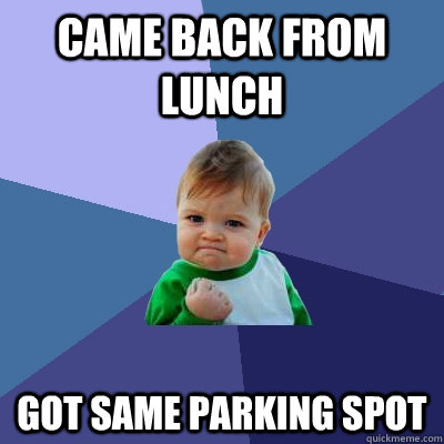 Came back from lunch Got same parking spot - Came back from lunch Got same parking spot  Success Kid