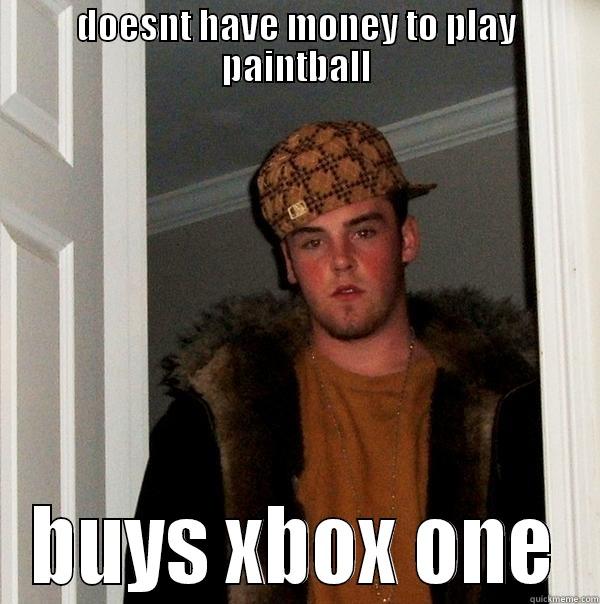 DOESNT HAVE MONEY TO PLAY PAINTBALL BUYS XBOX ONE Scumbag Steve