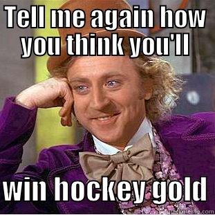 TELL ME AGAIN HOW YOU THINK YOU'LL  WIN HOCKEY GOLD Creepy Wonka