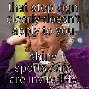 stop sign - THAT STOP SIGN CLEARLY DOESN'T APPLY TO YOU SHINY SPORTS CARS ARE INVINCIBLE Condescending Wonka