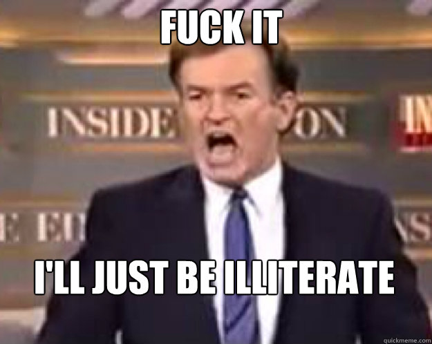 FUCK IT I'll Just Be Illiterate  fuck it bill