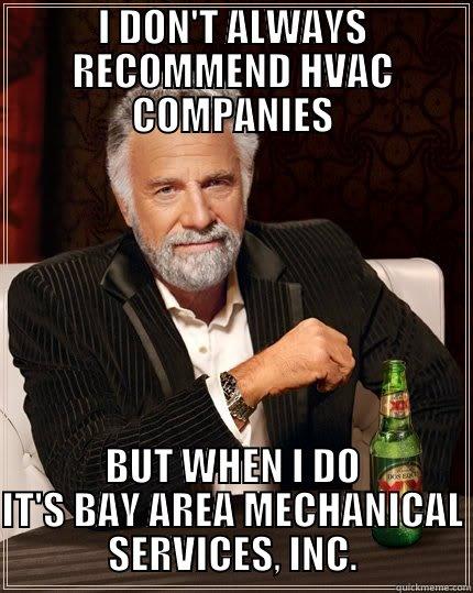 I DON'T ALWAYS RECOMMEND HVAC COMPANIES BUT WHEN I DO IT'S BAY AREA MECHANICAL SERVICES, INC. The Most Interesting Man In The World