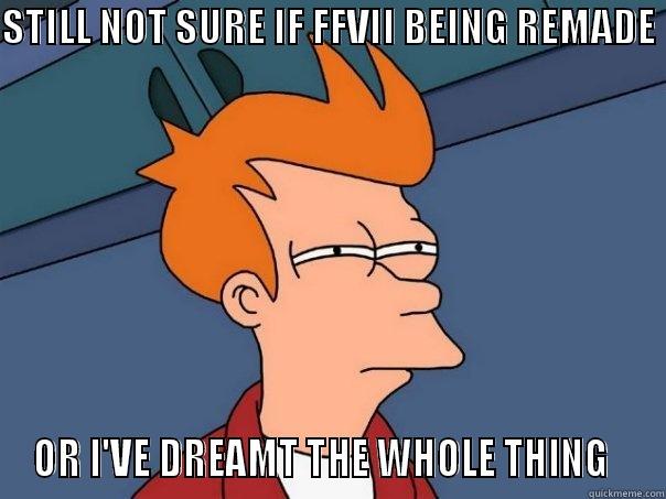 STILL NOT SURE IF FFVII BEING REMADE  OR I'VE DREAMT THE WHOLE THING   Futurama Fry