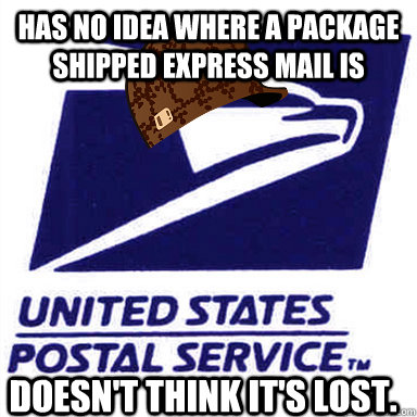 Has no idea where a package shipped express mail is Doesn't think it's lost.   Scumbag USPS