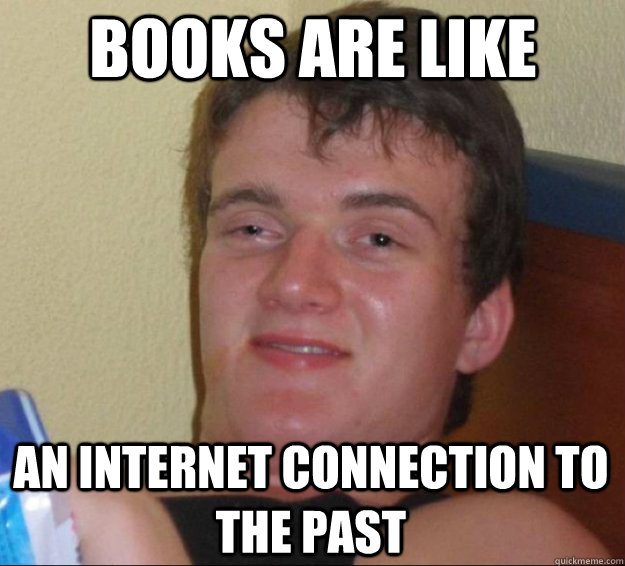 Books are like an internet connection to the past  10guy