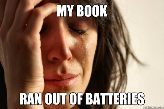 My book ran out of batteries  First World Problems