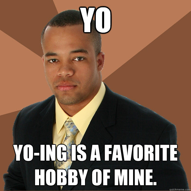 Yo yo-ing is a favorite hobby of mine.  Successful Black Man