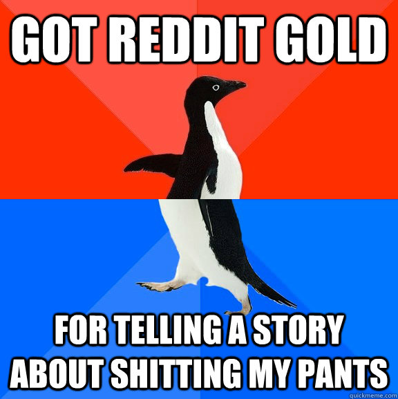 GOT reddit gold for telling a story about shitting my pants  Socially Awesome Awkward Penguin