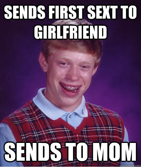 sends first sext to girlfriend sends to mom  Bad Luck Brian
