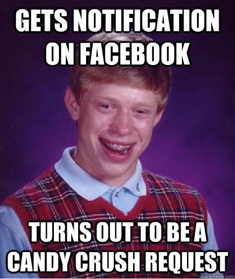Gets notification on Facebook turns out to be a candy crush request  Bad Luck Brian