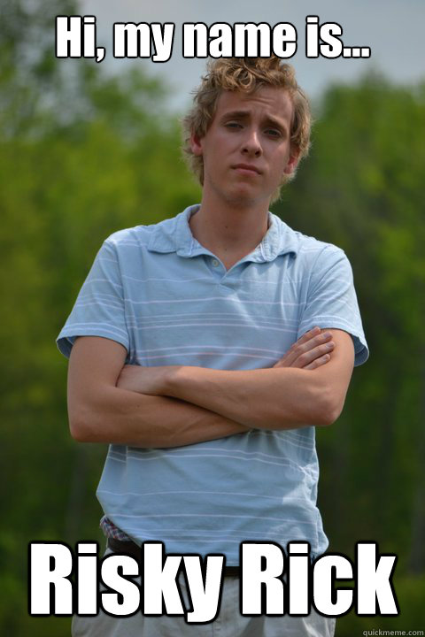 Hi, my name is... Risky Rick  
