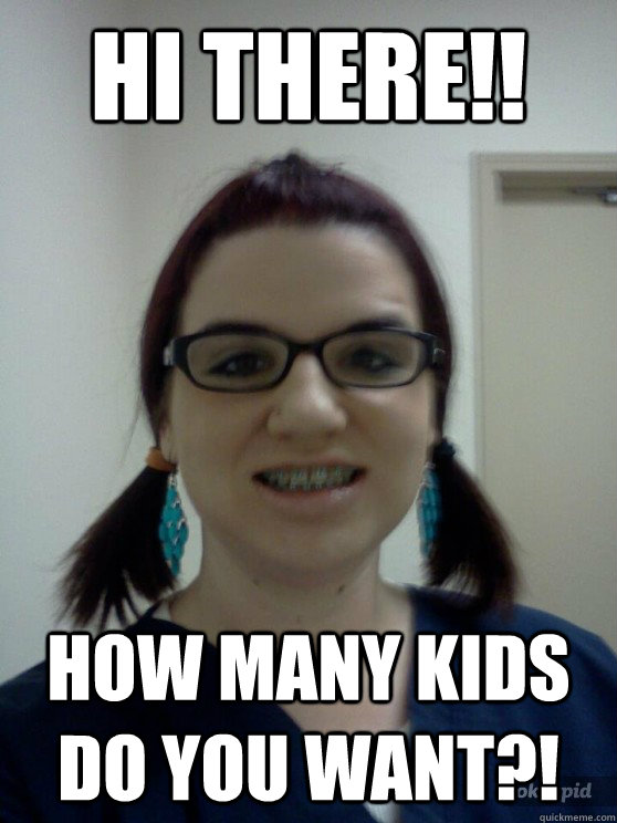 Hi there!! How many kids do you want?!  Scary Online Dating Girl