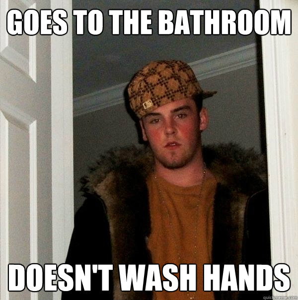 Goes to the bathroom Doesn't wash hands  Scumbag Steve