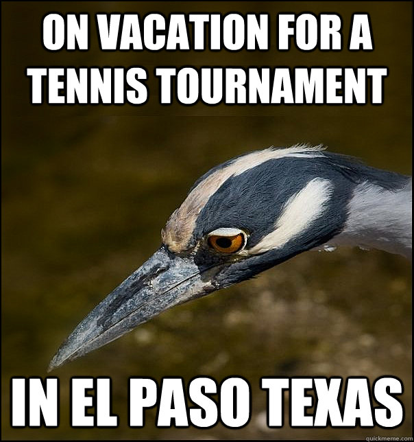 on vacation for a tennis tournament in El Paso Texas  