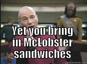  YET YOU BRING IN MCLOBSTER SANDWICHES Annoyed Picard