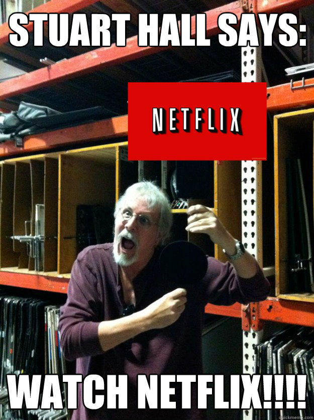 Stuart Hall says: watch netflix!!!! - Stuart Hall says: watch netflix!!!!  Misc