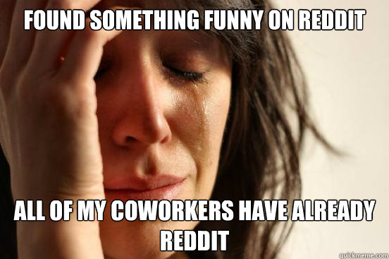 Found something funny on reddit all of my coworkers have already reddit  First World Problems