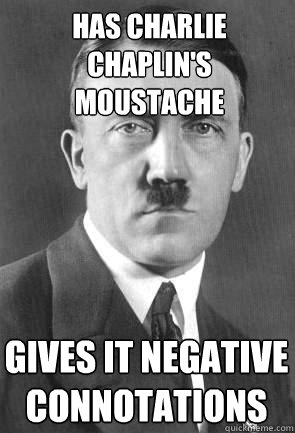 has charlie chaplin's moustache gives it negative connotations  Scumbag Hitler