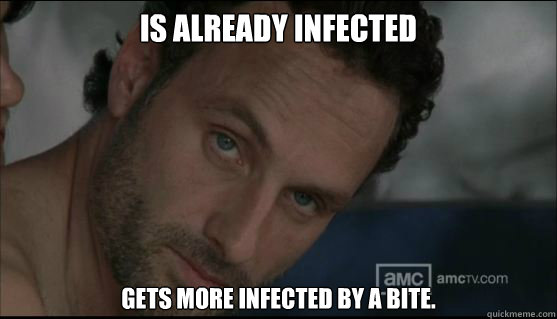 Is already infected gets more infected by a bite. - Is already infected gets more infected by a bite.  walking dead stare