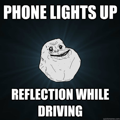 Phone lights up Reflection while driving  Forever Alone