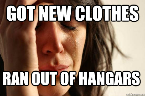 Got new clothes Ran out of hangars  FirstWorldProblems