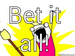 BET IT ALL! All The Things