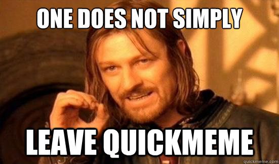 One Does Not Simply leave quickmeme  Boromir