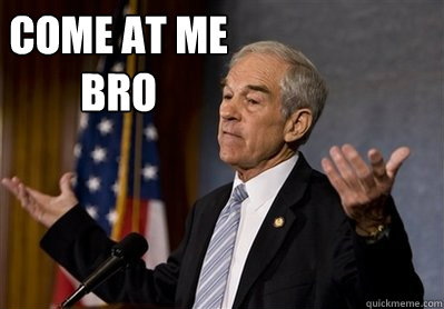 come at me bro - come at me bro  Ron Paul - Come at me bro