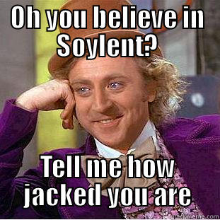OH YOU BELIEVE IN SOYLENT? TELL ME HOW JACKED YOU ARE Condescending Wonka