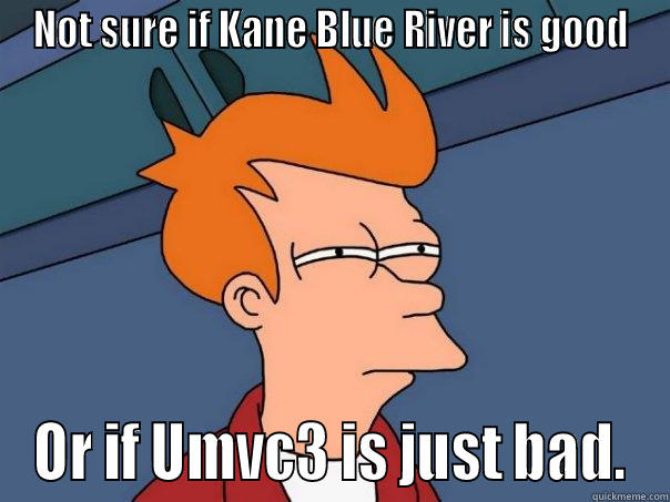 NOT SURE IF KANE BLUE RIVER IS GOOD OR IF UMVC3 IS JUST BAD. Futurama Fry
