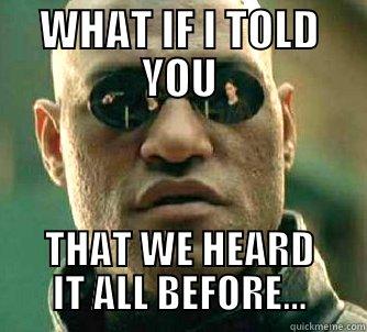 WHAT IF I TOLD YOU THAT WE HEARD IT ALL BEFORE... Matrix Morpheus