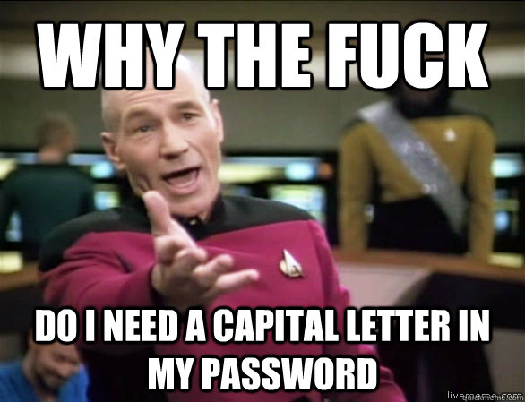why the fuck do i need a capital letter in my password  Annoyed Picard HD