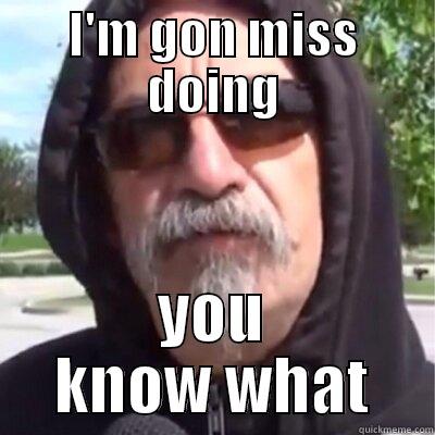 I'M GON MISS DOING YOU KNOW WHAT Misc