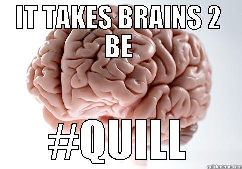 IT TAKES BRAINS 2 BE #QUILL Scumbag Brain